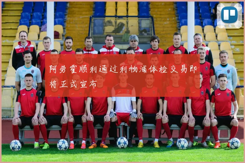 阿劳霍顺利通过利物浦体检交易即将正式宣布
