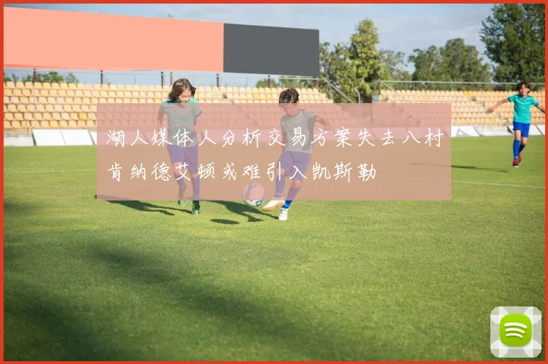 湖人媒体人分析交易方案失去八村肯纳德艾顿或难引入凯斯勒